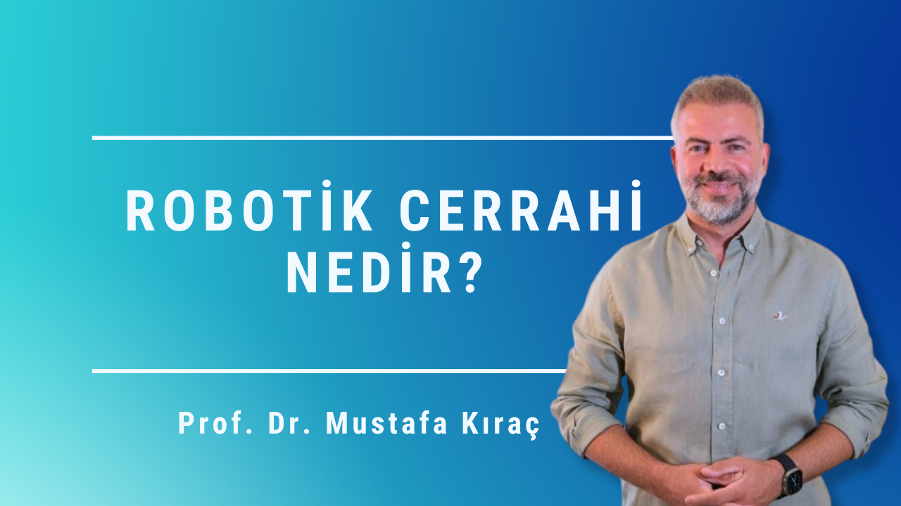 robotik cerrahi nedir, robotik cerrahi, robotik prostat ameliyatı, robotik cerrahinin avantajları, prostat tedavisi, Prof. Dr. Mustafa Kıraç, Prostat Merkezi, Ankara üroloji