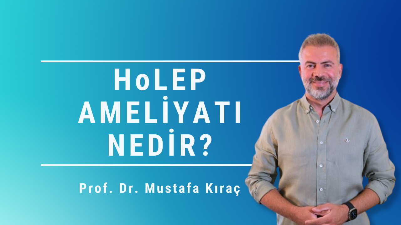 HoLEP ameliyatı, HoLEP nedir, HoLEP prostat ameliyatı, lazer prostat ameliyatı, kapalı prostat ameliyatı, iyi huylu prostat büyümesi, Mustafa Kıraç, Prostat Merkezi, Ankara HoLEP tedavisi