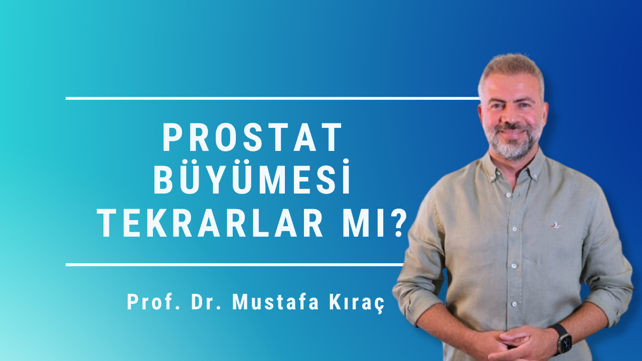prostat büyümesi, iyi huylu prostat büyümesi, prostat büyümesi tekrarlar mı, prostat tedavisi, HoLEP tedavisi, ThuFLEP tedavisi, Mustafa Kıraç, Prostat Merkezi, Ankara üroloji