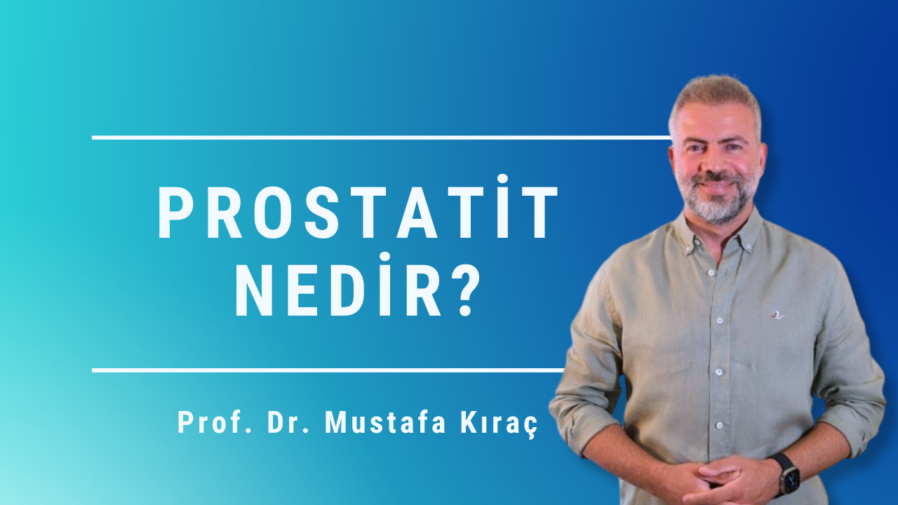 prostatit nedir, prostat iltihabı, prostat enfeksiyonu, prostatit belirtileri, prostatit tedavisi, Mustafa Kıraç, Prostat Merkezi, Ankara prostat tedavisi, üroloji